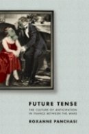 Roxanne Panchasi - Future Tense: The Culture of Anticipation in France between the Wars - 9780801446702 - V9780801446702