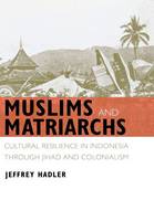 Jeffrey Hadler - Muslims and Matriarchs: Cultural Resilience in Indonesia through Jihad and Colonialism - 9780801446979 - V9780801446979