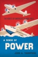 John A. Thompson - A Sense of Power: The Roots of America´s Global Role - 9780801447891 - V9780801447891