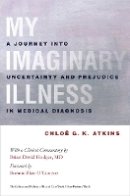 Chloe Atkins - My Imaginary Illness: A Journey into Uncertainty and Prejudice in Medical Diagnosis - 9780801448874 - V9780801448874