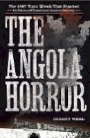 Charity Vogel - The Angola Horror: The 1867 Train Wreck That Shocked the Nation and Transformed American Railroads - 9780801449086 - V9780801449086