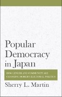 Sherry L. Martin - Popular Democracy in Japan: How Gender and Community Are Changing Modern Electoral Politics - 9780801449178 - V9780801449178