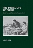 Jules David Law - The Social Life of Fluids: Blood, Milk, and Water in the Victorian Novel - 9780801449307 - V9780801449307