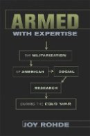 Joy Rohde - Armed with Expertise: The Militarization of American Social Research during the Cold War - 9780801449673 - V9780801449673