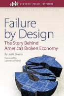 Josh Bivens - Failure by Design: The Story behind America´s Broken Economy - 9780801450150 - V9780801450150