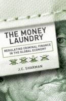J. C. Sharman - The Money Laundry: Regulating Criminal Finance in the Global Economy - 9780801450181 - V9780801450181