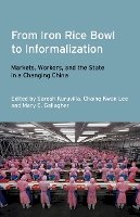 Sarosh Kuruvilla (Ed.) - From Iron Rice Bowl to Informalization: Markets, Workers, and the State in a Changing China - 9780801450242 - V9780801450242