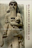 Theodore Ziolkowski - Gilgamesh among Us: Modern Encounters with the Ancient Epic - 9780801450358 - V9780801450358