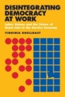 Virginia Doellgast - Disintegrating Democracy at Work: Labor Unions and the Future of Good Jobs in the Service Economy - 9780801450471 - V9780801450471