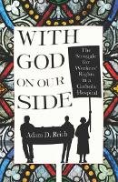 Adam D. Reich - With God on Our Side: The Struggle for Workers´ Rights in a Catholic Hospital - 9780801450662 - V9780801450662
