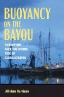 Jill Ann. Harrison - Buoyancy on the Bayou: Shrimpers Face the Rising Tide of Globalization - 9780801450747 - V9780801450747