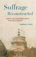 Laura E. Free - Suffrage Reconstructed: Gender, Race, and Voting Rights in the Civil War Era - 9780801450860 - V9780801450860