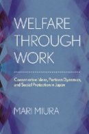 Mari Miura - Welfare through Work: Conservative Ideas, Partisan Dynamics, and Social Protection in Japan - 9780801451058 - V9780801451058