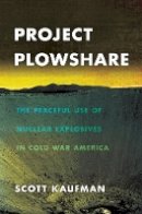 Scott Kaufman - Project Plowshare: The Peaceful Use of Nuclear Explosives in Cold War America - 9780801451256 - V9780801451256