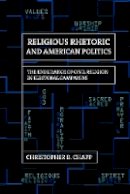 Christopher B. Chapp - Religious Rhetoric and American Politics: The Endurance of Civil Religion in Electoral Campaigns - 9780801451263 - V9780801451263