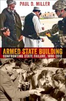 Paul D. Miller - Armed State Building: Confronting State Failure, 1898–2012 - 9780801451492 - V9780801451492