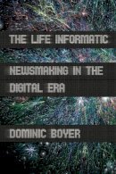 Dominic Boyer - The Life Informatic: Newsmaking in the Digital Era - 9780801451881 - V9780801451881