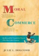 Julie L. Holcomb - Moral Commerce: Quakers and the Transatlantic Boycott of the Slave Labor Economy - 9780801452086 - V9780801452086