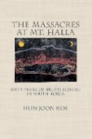 Hun Joon Kim - The Massacres at Mt. Halla: Sixty Years of Truth Seeking in South Korea - 9780801452390 - V9780801452390