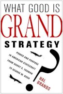 Hal Brands - What Good Is Grand Strategy?: Power and Purpose in American Statecraft from Harry S. Truman to George W. Bush - 9780801452468 - V9780801452468