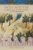Sara Ritchey - Holy Matter: Changing Perceptions of the Material World in Late Medieval Christianity - 9780801452536 - V9780801452536
