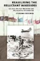 Stefano Recchia - Reassuring the Reluctant Warriors: U.S. Civil-Military Relations and Multilateral Intervention - 9780801452918 - V9780801452918