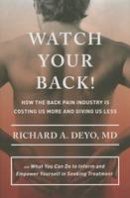 Richard A. Deyo - Watch Your Back!: How the Back Pain Industry Is Costing Us More and Giving Us Less-and What You Can Do to Inform and Empower Yourself in Seeking Treatment - 9780801453243 - V9780801453243