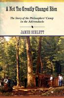James Schlett - A Not Too Greatly Changed Eden: The Story of the Philosophers´ Camp in the Adirondacks - 9780801453526 - V9780801453526