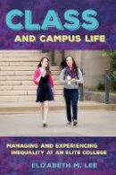Elizabeth Lee - Class and Campus Life: Managing and Experiencing Inequality at an Elite College - 9780801453564 - V9780801453564