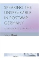 Sonja Boos - Speaking the Unspeakable in Postwar Germany: Toward a Public Discourse on the Holocaust - 9780801453601 - V9780801453601