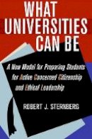Robert J. Sternberg - What Universities Can Be: A New Model for Preparing Students for Active Concerned Citizenship and Ethical Leadership - 9780801453786 - V9780801453786