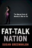 Susan Greenhalgh - Fat-Talk Nation: The Human Costs of America’s War on Fat - 9780801453953 - V9780801453953