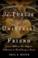 Paul B. Moyer - The Public Universal Friend: Jemima Wilkinson and Religious Enthusiasm in Revolutionary America - 9780801454134 - V9780801454134