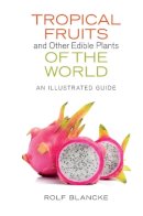 Rolf Blancke - Tropical Fruits and Other Edible Plants of the World: An Illustrated Guide (Zona Tropical Publications) - 9780801454172 - V9780801454172