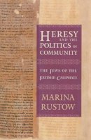 Marina Rustow - Heresy and the Politics of Community: The Jews of the Fatimid Caliphate - 9780801456503 - V9780801456503