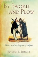 Jennifer E. Sessions - By Sword and Plow: France and the Conquest of Algeria - 9780801456527 - V9780801456527