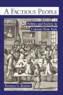 Patricia U. Bonomi - A Factious People: Politics and Society in Colonial New York - 9780801456534 - V9780801456534