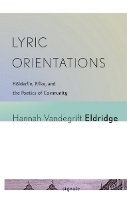 Hannah Vandegrift Eldridge - Lyric Orientations: Hölderlin, Rilke, and the Poetics of Community - 9780801456954 - V9780801456954