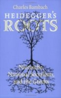 Charles R. Bambach - Heidegger´s Roots: Nietzsche, National Socialism, and the Greeks - 9780801472664 - V9780801472664