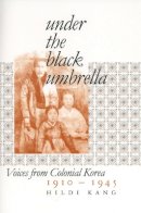 Hildi Kang - Under the Black Umbrella: Voices from Colonial Korea, 1910–1945 - 9780801472701 - V9780801472701