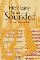 Richard Cullen Rath - How Early America Sounded - 9780801472725 - V9780801472725