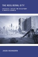 Jason Hackworth - The Neoliberal City: Governance, Ideology, and Development in American Urbanism - 9780801473036 - V9780801473036