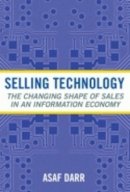 Asaf Darr - Selling Technology: The Changing Shape of Sales in an Information Economy - 9780801473197 - V9780801473197