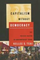 Kellee S. Tsai - Capitalism without Democracy: The Private Sector in Contemporary China - 9780801473265 - V9780801473265