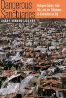 Sarah Kenyon Lischer - Dangerous Sanctuaries: Refugee Camps, Civil War, and the Dilemmas of Humanitarian Aid - 9780801473418 - V9780801473418