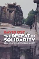David Ost - Defeat of Solidarity: Anger and Politics in Postcommunist Europe - 9780801473432 - V9780801473432