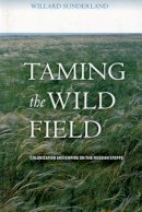 Willard Sunderland - Taming the Wild Field: Colonization and Empire on the Russian Steppe - 9780801473470 - V9780801473470