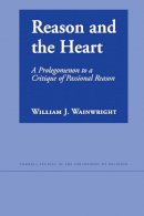 William J. Wainwright - Reason and the Heart: A Prolegomenon to a Critique of Passional Reason - 9780801473487 - V9780801473487