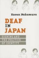 Karen Nakamura - Deaf in Japan: Signing and the Politics of Identity - 9780801473562 - V9780801473562