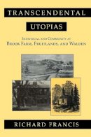 Richard Francis - Transcendental Utopias: Individual and Community at Brook Farm, Fruitlands, and Walden - 9780801473807 - V9780801473807